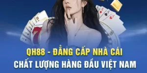 QH88 Giúp Bet Thủ Trải Nghiệm Sân Chơi Đỉnh Cao Mỗi Ngày