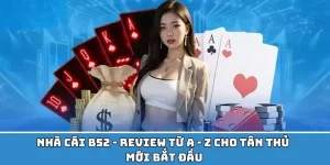 Nhà Cái B52 - Review Từ A - Z Cho Tân Thủ Mới Bắt Đầu