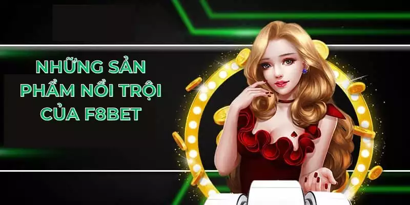 Những sản phẩm nổi trội của F8BET